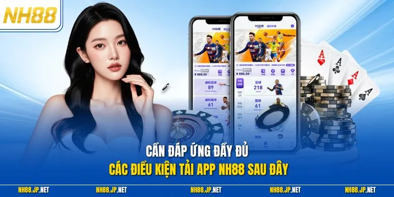 Cần đáp ứng đầy đủ các điều kiện tải app NH88 sau đây