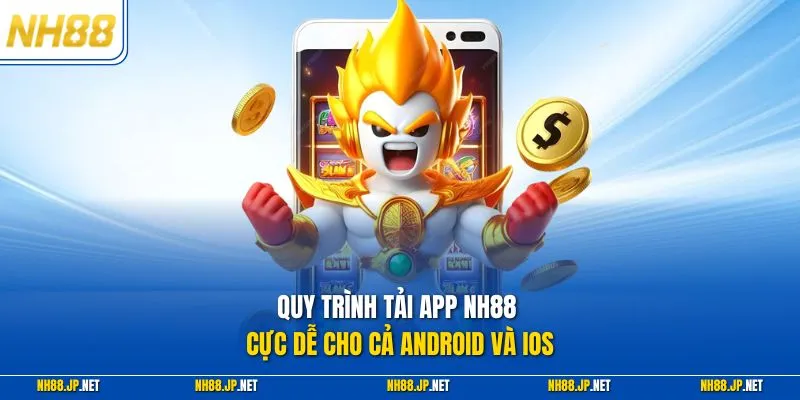Quy trình tải app NH88 cực dễ cho cả Android và iOS
