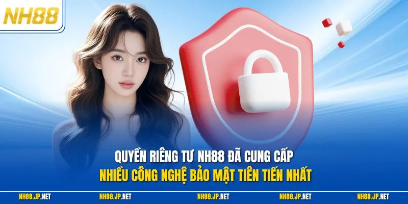 Quyền riêng tư NH88 đã cung cấp nhiều công nghệ bảo mật tiên tiến nhất